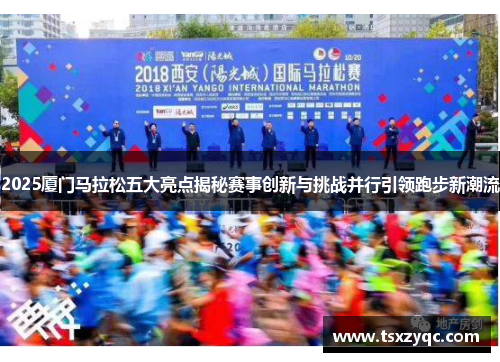 2025厦门马拉松五大亮点揭秘赛事创新与挑战并行引领跑步新潮流