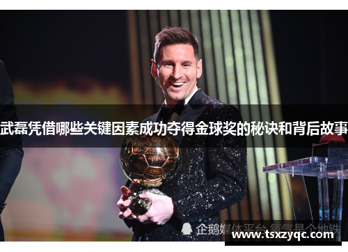武磊凭借哪些关键因素成功夺得金球奖的秘诀和背后故事