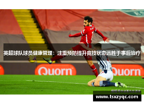 英超球队球员健康管理：注重预防提升竞技状态远胜于事后治疗