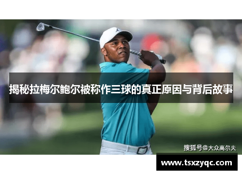 揭秘拉梅尔鲍尔被称作三球的真正原因与背后故事