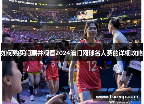 如何购买门票并观看2024澳门网球名人赛的详细攻略