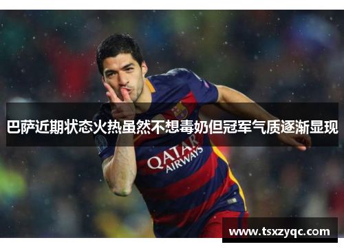 巴萨近期状态火热虽然不想毒奶但冠军气质逐渐显现