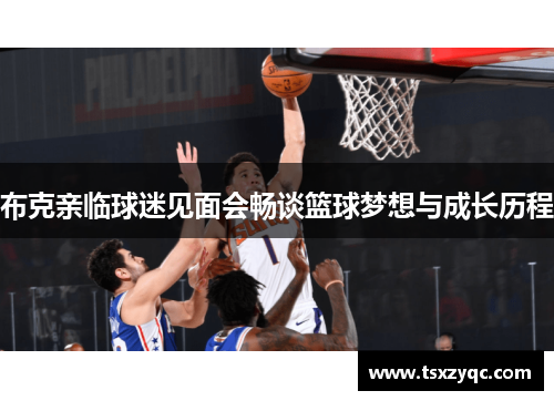 布克亲临球迷见面会畅谈篮球梦想与成长历程